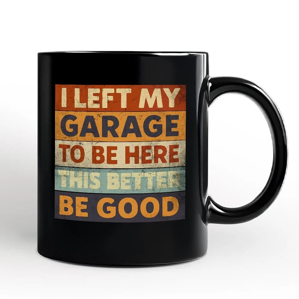 I Left My Garage To Be Here Mug