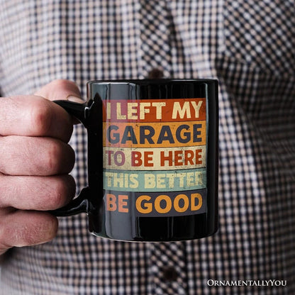 I Left My Garage To Be Here Mug