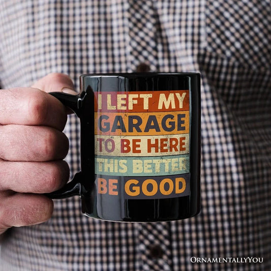 I Left My Garage To Be Here Mug